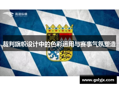 裁判旗帜设计中的色彩运用与赛事气氛塑造