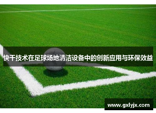 快干技术在足球场地清洁设备中的创新应用与环保效益
